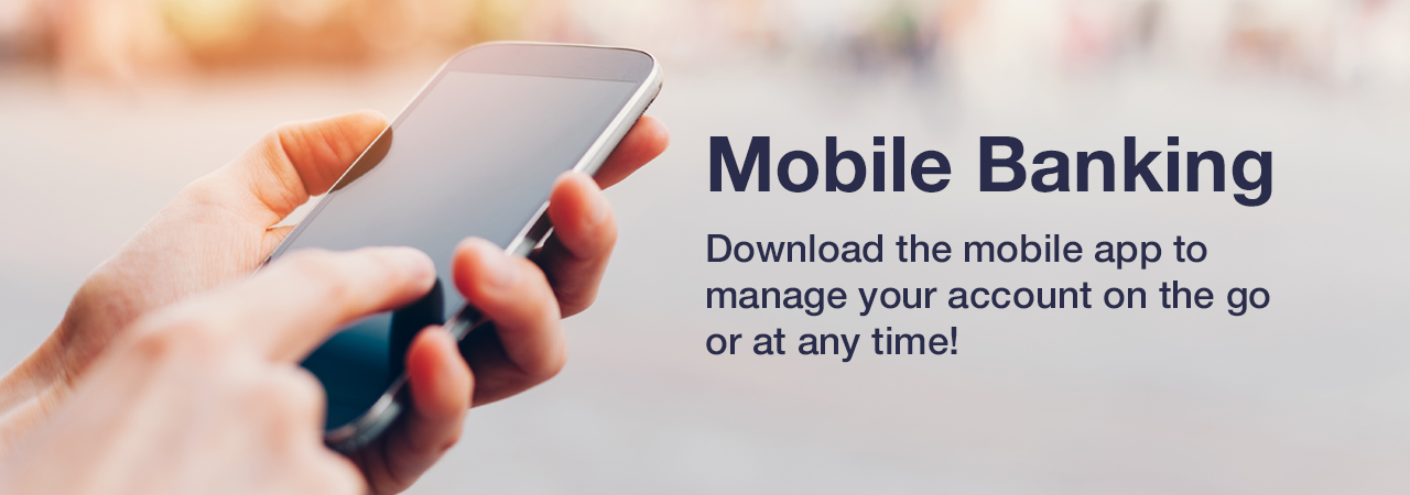 Mobile Banking. Download the mobile app to manage your account on the go or at any time!
