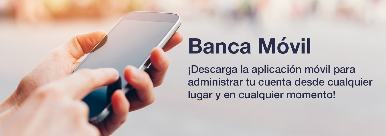 Banca Móvil. ¡Descarga la aplicación móvil para administrar tu cuenta desde cualquier lugar y en cualquier momento!