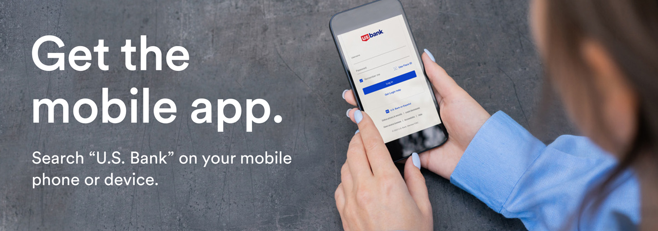Get the mobile app. Search “U.S. Bank” on your mobile phone or device.